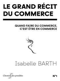 Le grand recit du commerce - quand faire du commerce, c'est etre en commerce