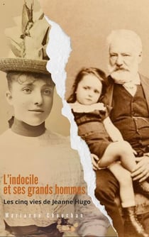 L'indocile et ses grands hommes : Les cinq vies de Jeanne Hugo