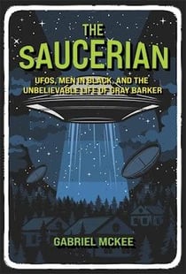 The Saucerian : UFOs, men in black, and the unbelievable life of Gray Barker