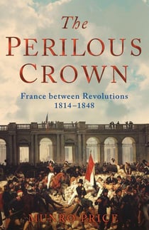Perilous crown: - france between revolutions 1818 - 1848