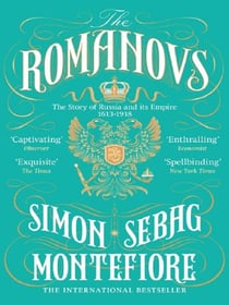 The Romanovs : The Story of Russia and its Empire 1613-1918