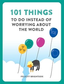 101 THINGS TO DO INSTEAD OF WORRYING ABOUT THE WORLD