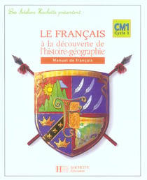 Les ateliers hachette le francais a la decouverte de l'histoire-geographie cm1 - eleve - ed 2006
