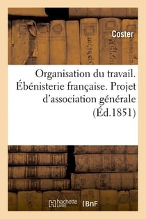Organisation du travail. ebenisterie francaise. projet d'association generale (ed.1851)