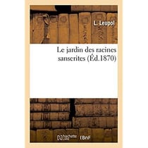Le jardin des racines sanscrites : Ouvrage faisant suite à la Méthode grammaticale, au Dictionnaire, aux deux Selectae