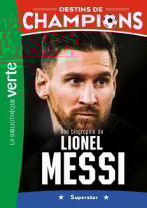 Destins de champions Tome 3 : une biographie de Lionel Messi
