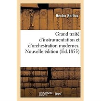 Grand traité d'instrumentation et d'orchestration modernes. Nouvelle édition : suivie de l'Art du chef d'orchestre