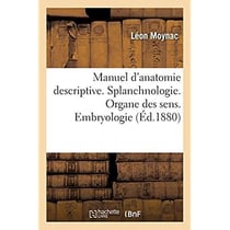Manuel d'anatomie descriptive. Splanchnologie. Organe des sens. Embryologie
