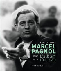 Marcel Pagnol, l'album d'une vie 1895-1974