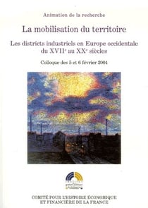 La mobilisation du territoire - les districts industriels en europe occidentale du xvii au xx siècle