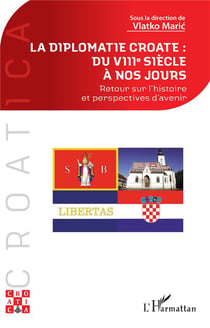 La diplomatie croate : du VIIIe siècle à nos jours : Retour sur l'histoire et perspectives d'avenir