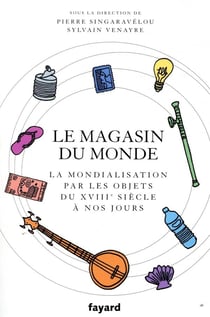 Le magasin du monde - la mondialisation par les objets du xviiie siècle à nos jours