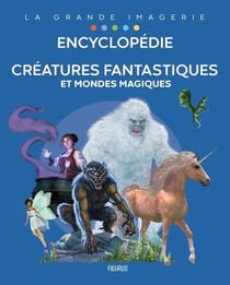 Encyclopédie : Créatures fantastiques et mondes magiques