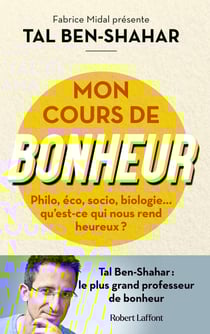 Mon cours de bonheur : philo, éco, socio, biologie... qu'est-ce qui nous rend heureux ?