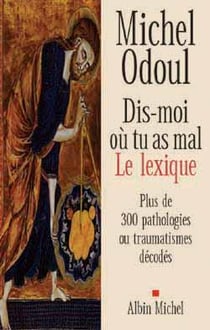 Dis-moi où tu as mal, le lexique - plus de 300 pathologies ou traumatismes décodés