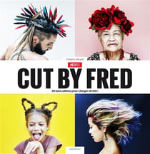 Inédits ! cut by fred - 30 tutos ultimes pour changer de tête