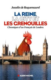 La reine, la City et les grenouilles - chroniques d'un Français de Londres