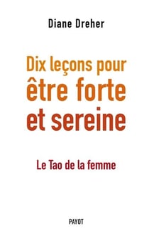 Dix leçons pour être forte et sereine - le Tao de la femme