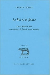 Le Roi et le fleuve : Ancus Marcius Rex aux origines de la puissance romaine.