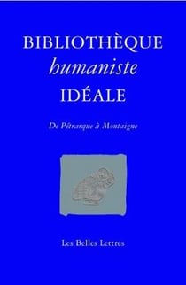 Bibliothèque humaniste idéale - de Pétrarque à Montaigne