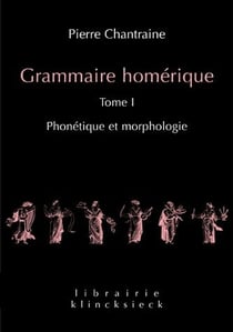 Grammaire homérique Tome 1 - phonétique-morphologie