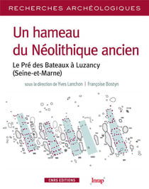Recherches archéologiques : un hameau du Néolithique ancien - le Pré des Bateaux à Luzancy (Seine-et-Marne)