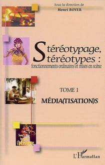 Stéréotypage, stéréotypes : Fonctionnements ordinaires et mises en scène - Tome 1 : Média(tisation)s