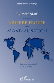 Comprendre la fin de la guerre froide et la mondialisation - le système international de 1945-1990 Tome 2