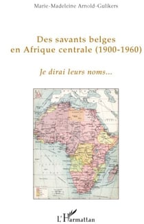Des savants belges en afrique centrale (1900-1960) - je dirai leurs noms...
