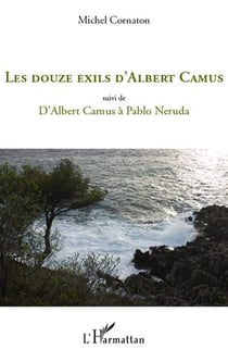 Les douze exils d'albert camus - d'albert camus à pablo neruda
