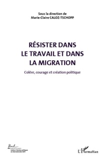 Résister dans le travail et dans la migration t.5 - colère, courage et création politique