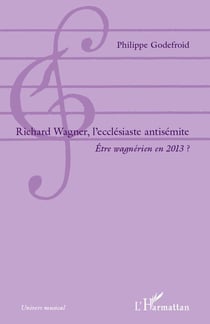 Richard Wagner, l'ecclésiaste antisémite - être wagnérien en 2013 ?