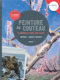Les cahiers du peintre : peinture au couteau - 12 modèles étape par étape