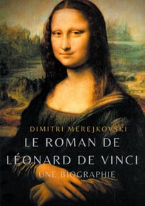 Le roman de Léonard de Vinci - une biographie