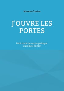 J'ouvre les portes : petit traité de survie poétique