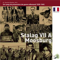 Stalag VII A Moosburg : Un camp de prisonniers de guerre allemand 1939 - 1945