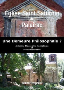 Eglise Saint Saturnin de Palairac : Une Demeure Philosophale ? - Alchimie, Théosophie, Hermétisme et Franc-maçonnerie
