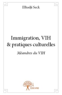 Immigration, vih & pratiques culturelles - méandres du vih