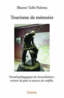 Tourisme de mémoire - travail pédagogique de reconciliation - vecteur de paix et sources de conflits