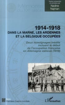 1914-1918 dans la marne, les ardennes et la belgique occupées - deux témoignages inédits incluant le début de l'occupation française en allemagne vaincue (1919)