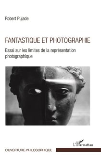 Fantastique et photographie - essai sur les limites de la représentation photographique
