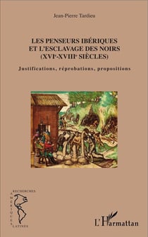 Les penseurs ibériques et l'esclavage des noirs (XVI-XVIII siècles) - justifications, reprobations, propositions