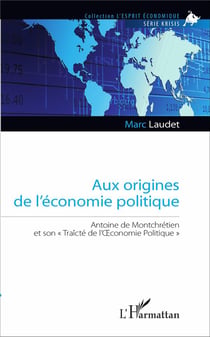 Aux origines de l'économie politique : Antoine de Montchrétien et son "traîcté de l'oeconomie politique"