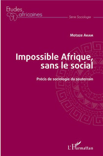 Impossible afrique, sans le social - précis de sociologie du souterrain