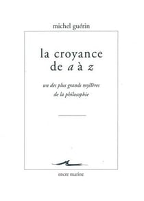 La croyance de A à Z - un des plus grands mystères de la philosophie
