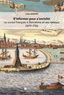 S'informer pour s'enrichir. le consul de France à barcelone et ses réseaux (1679 : GUERRE ET COMMERCE EN MÉDITERRANÉE