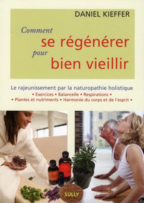 Comment se régénérer pour bien vieillir : le rajeunissement par la naturopathie holistique