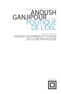 Politique de l'exil - Giorgio Agamben et l'usage de la métaphysique