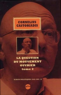 Ecrits politiques 1945-1997 Tome 1 : La question du mouvement ouvrier Tome 2