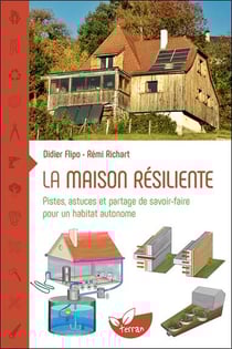 La maison résiliente : pistes, astuces et partage de savoir-faire pour un habitat autonome